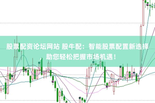 股票配资论坛网站 股牛配：智能股票配置新选择，助您轻松把握市场机遇！