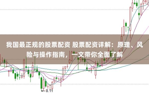 我国最正规的股票配资 股票配资详解：原理、风险与操作指南，一文带你全面了解