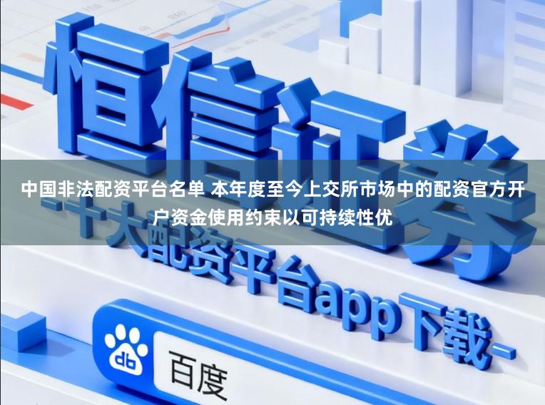 中国非法配资平台名单 本年度至今上交所市场中的配资官方开户资金使用约束以可持续性优