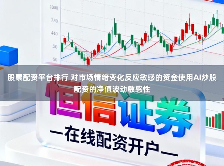 股票配资平台排行 对市场情绪变化反应敏感的资金使用AI炒股配资的净值波动敏感性