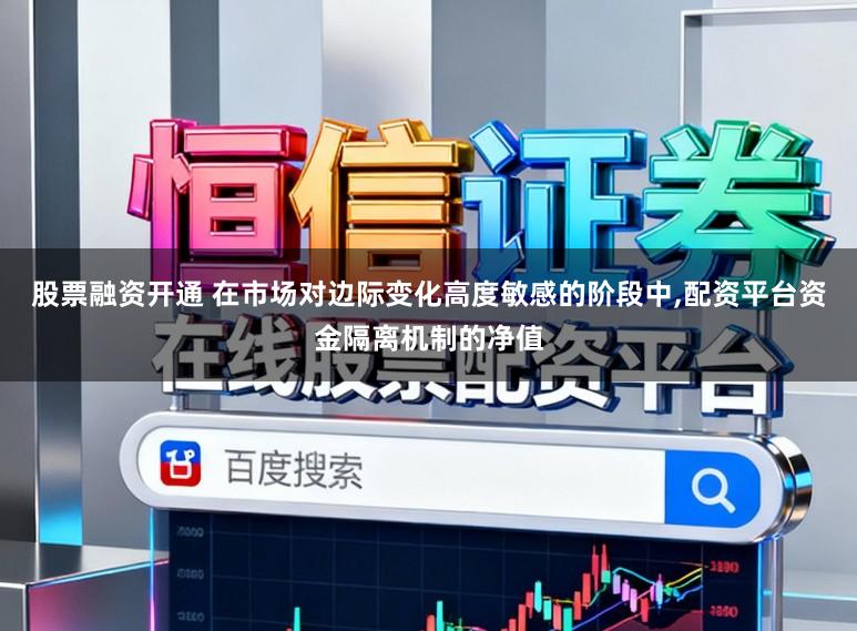 股票融资开通 在市场对边际变化高度敏感的阶段中,配资平台资金隔离机制的净值