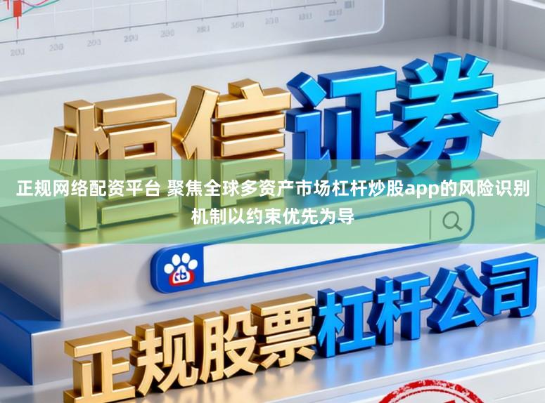正规网络配资平台 聚焦全球多资产市场杠杆炒股app的风险识别机制以约束优先为导
