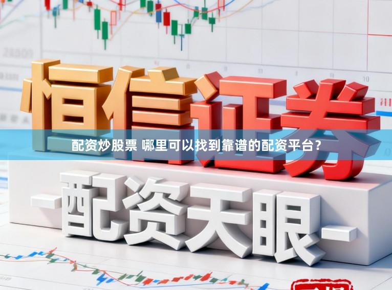 配资炒股票 哪里可以找到靠谱的配资平台？