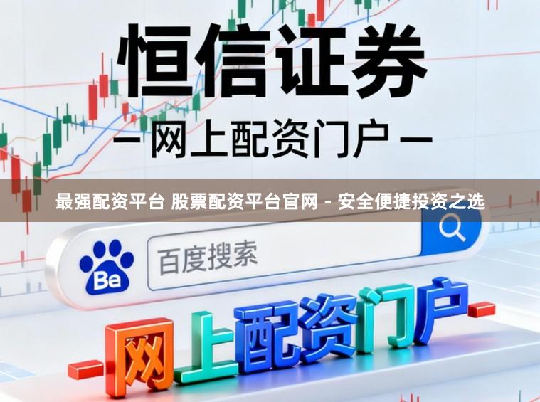 最强配资平台 股票配资平台官网 - 安全便捷投资之选