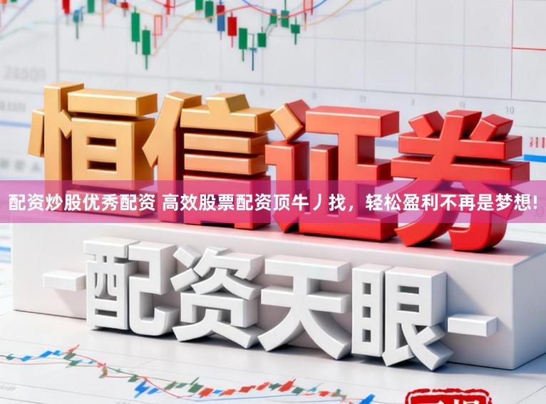 配资炒股优秀配资 高效股票配资顶牛丿找，轻松盈利不再是梦想!